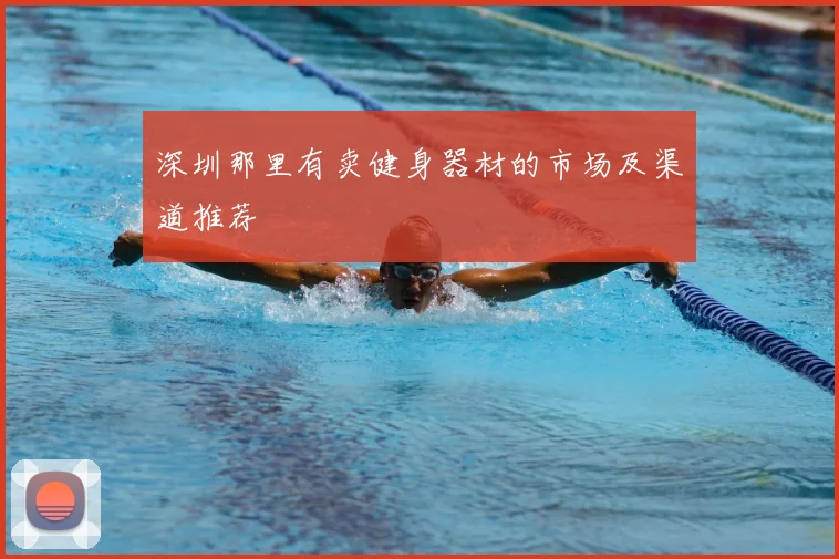 深圳那里有卖健身器材的市场及渠道推荐